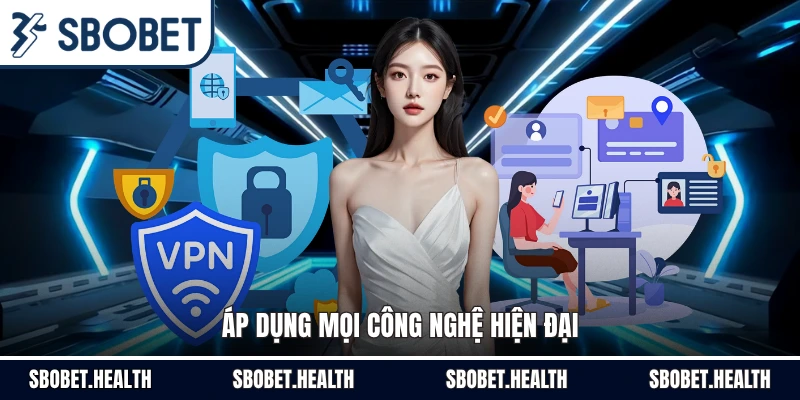 Áp dụng mọi công nghệ hiện đại