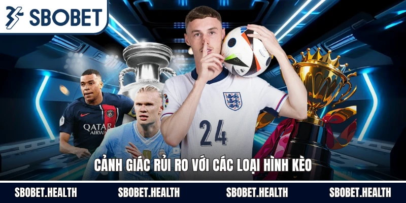 Cảnh giác rủi ro với các loại hình kèo