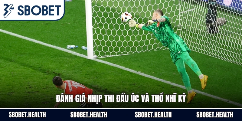 Đánh giá nhịp thi đấu Úc và Thổ Nhĩ Kỳ