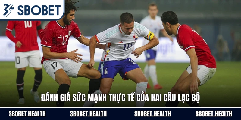 Đánh giá sức mạnh thực tế của hai câu lạc bộ