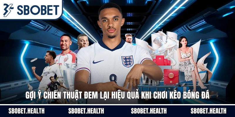 Gợi ý chiến thuật đem lại hiệu quả khi chơi kèo bóng đá