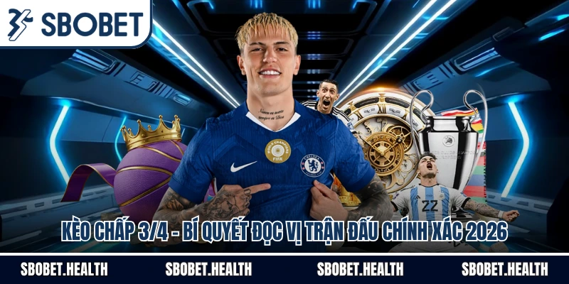 Kèo Chấp 3/4 - Bí Quyết Đọc Vị Trận Đấu Chính Xác 2026