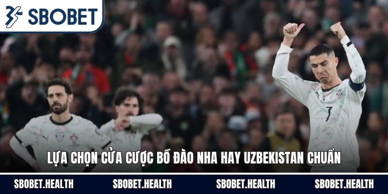 Lựa chọn cửa cược Bồ Đào Nha hay Uzbekistan chuẩn