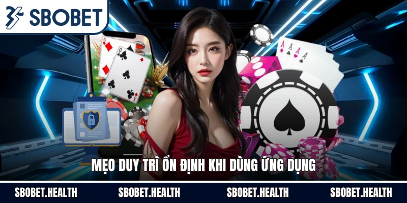 Mẹo duy trì ổn định khi dùng ứng dụng