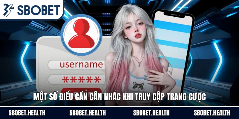 Một số điều cần cân nhắc khi truy cập trang cược
