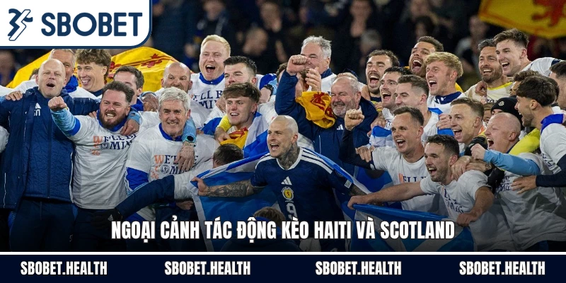 Ngoại cảnh tác động kèo Haiti và Scotland