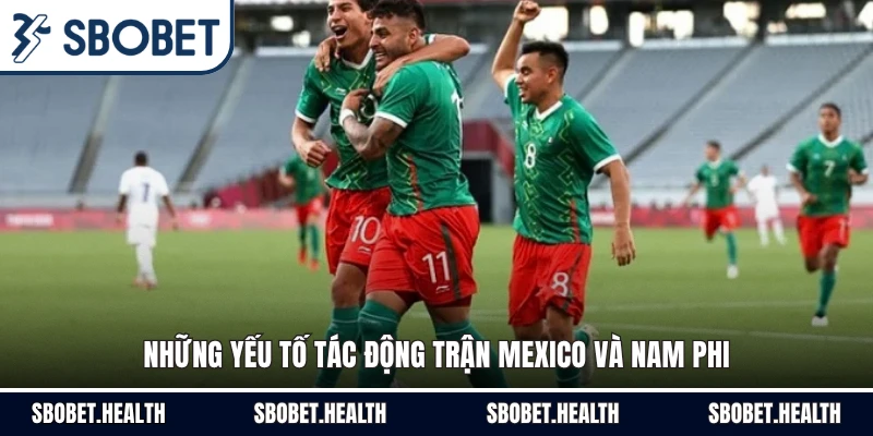 Những yếu tố tác động trận Mexico và Nam Phi
