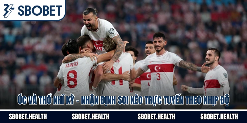 Úc Và Thổ Nhĩ Kỳ - Nhận Định Soi Kèo Trực Tuyến Theo Nhịp Độ